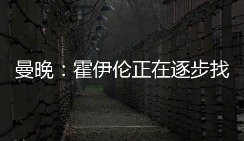 曼晚：霍伊伦正在逐步找回状态