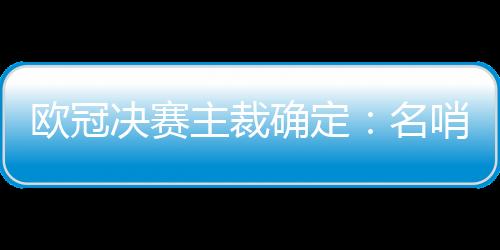 欧冠决赛主裁确定：名哨马日奇曾吹罚2016年欧超杯