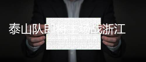 泰山队即将主场战浙江 是奋起一击还是继续沉沦？