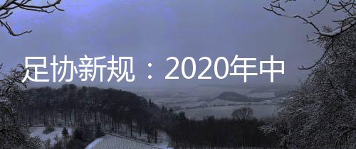 足协新规:2020年中超所有俱乐部必须拥有一支女足队伍