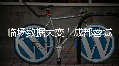 临场数据大变！成都蓉城魔鬼主场或难耐柔佛