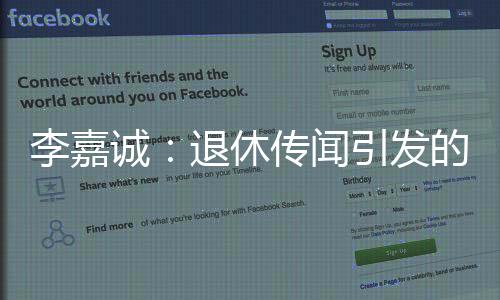 李嘉诚：退休传闻引发的联想  一举一动仍牵动市场