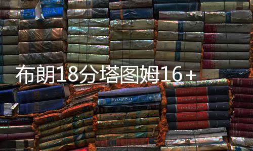 布朗18分塔图姆16+10 凯尔特人大胜76人50分