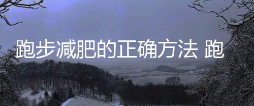 跑步减肥的正确方法 跑步呼吸秘诀分享
