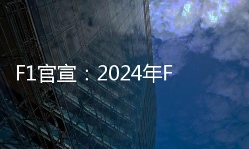 F1官宣：2024年F1中国大奖赛将设冲刺赛